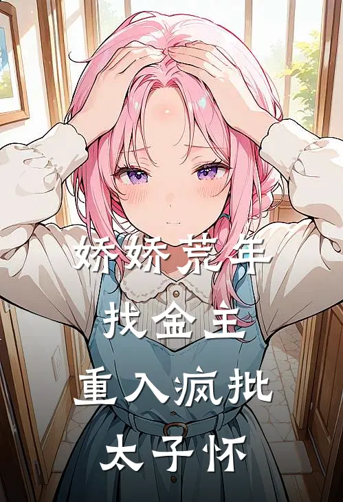 娇娇荒年找金主，重入疯批太子怀（田娇娇谢琰）最新章节列表_田娇娇谢琰)娇娇荒年找金主，重入疯批太子怀最新章节列表笔趣阁（娇娇荒年找金主，重入疯批太子怀）