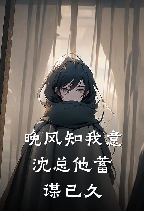 晚风知我意，沈总他蓄谋已久(温阮沈聿辞)最新小说_免费阅读完整版小说晚风知我意，沈总他蓄谋已久(温阮沈聿辞)