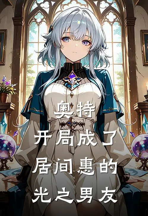 奥特，开局成了居间惠的光之男友居间惠何光完本小说大全_免费小说免费阅读奥特，开局成了居间惠的光之男友(居间惠何光)