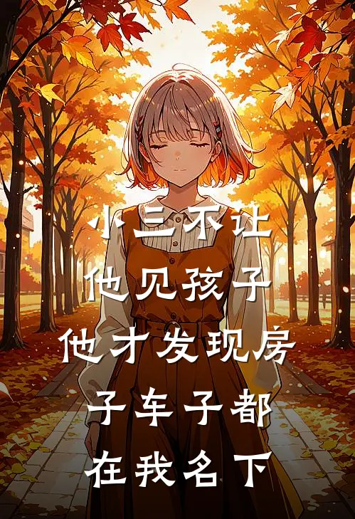 林晚顾明远(小三不让他见孩子，他才发现房子车子都在我名下)完结版免费在线阅读_《小三不让他见孩子，他才发现房子车子都在我名下》全章节阅读