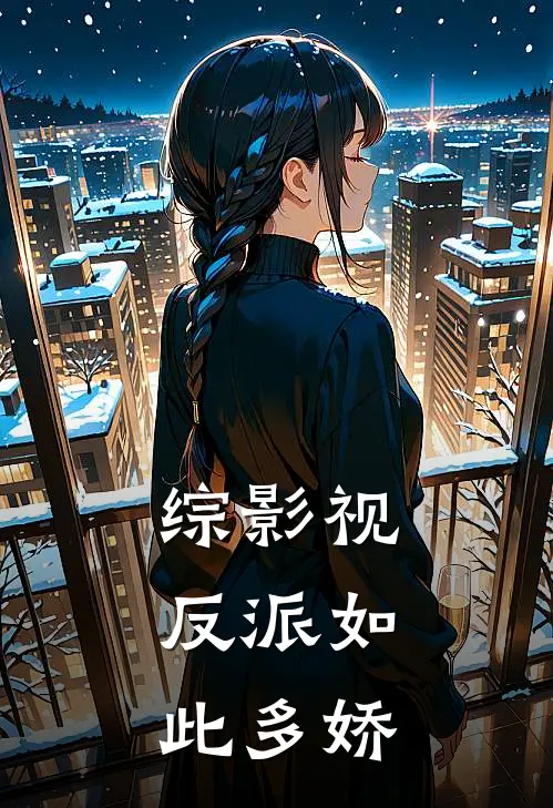 综影视：反派如此多娇(柳随风李沉舟)完整版免费阅读_(综影视：反派如此多娇)全章节免费在线阅读