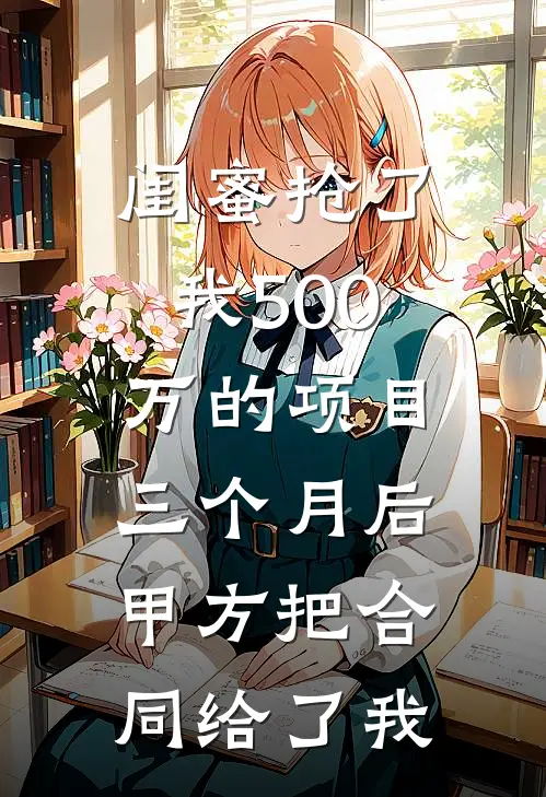 闺蜜抢了我500万的项目，三个月后甲方把合同给了我