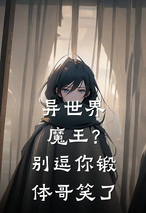 异世界：魔王？别逗你锻体哥笑了方尘叶九夏完结小说_完结版小说全文免费阅读异世界：魔王？别逗你锻体哥笑了方尘叶九夏