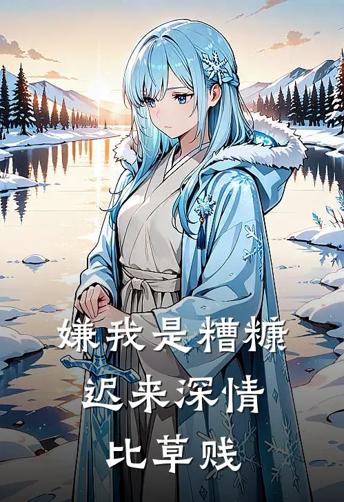 嫌我是糟糠，迟来深情比草贱林翠陈建强最新小说全文阅读_在线免费小说嫌我是糟糠，迟来深情比草贱(林翠陈建强)