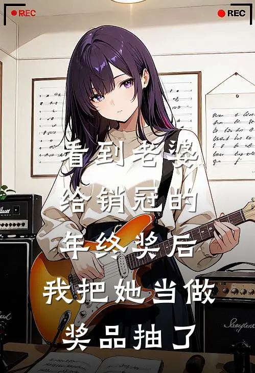 看到老婆给销冠的年终奖后，我把她当做奖品抽了(秦骁沈苒)免费小说大全_小说完结免费看到老婆给销冠的年终奖后，我把她当做奖品抽了秦骁沈苒