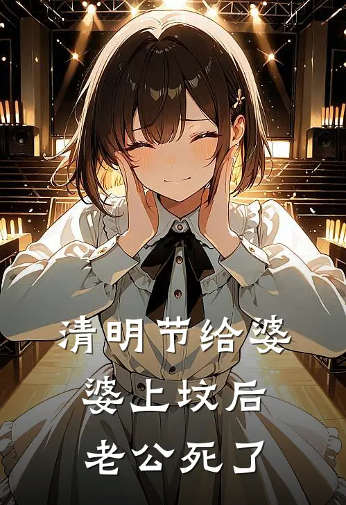 清明节给婆婆上坟后，老公死了(林婉如周明远)最新好看小说_最新章节列表清明节给婆婆上坟后，老公死了(林婉如周明远)