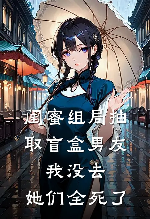 闺蜜组局抽取“盲盒男友”，我没去，她们全死了孟女士思思热门免费小说_免费小说免费阅读闺蜜组局抽取“盲盒男友”，我没去，她们全死了孟女士思思