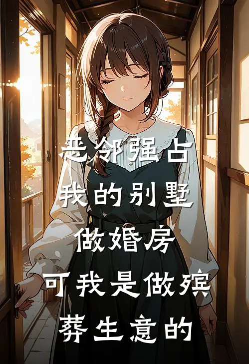 恶邻强占我的别墅做婚房，可我是做殡葬生意的孟曼王大妈免费小说免费阅读_推荐完结小说恶邻强占我的别墅做婚房，可我是做殡葬生意的(孟曼王大妈)