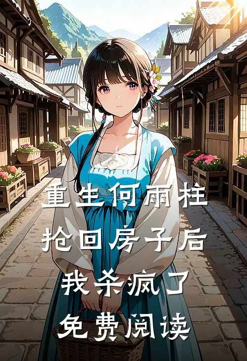 重生何雨柱抢回房子后我杀疯了免费阅读