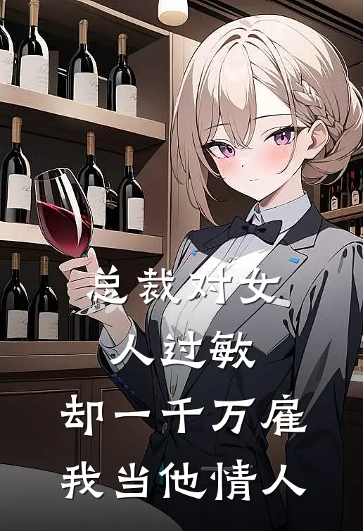 总裁对女人过敏，却一千万雇我当他情人林曼曼欧阳楠免费小说阅读_免费小说大全总裁对女人过敏，却一千万雇我当他情人(林曼曼欧阳楠)