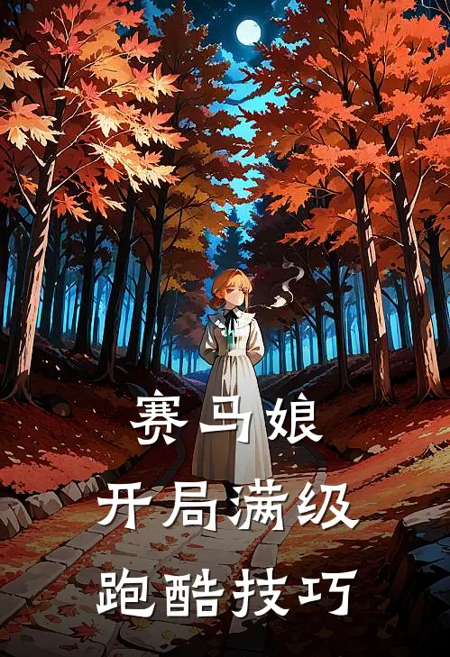 赛马娘：开局满级跑酷技巧林晓林晓免费小说在线阅读_最新章节列表赛马娘：开局满级跑酷技巧(林晓林晓)