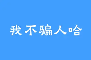 我不骗人哈