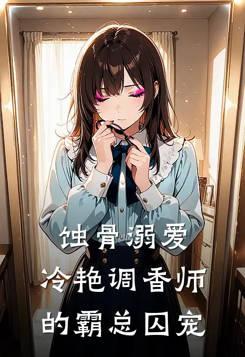 蚀骨溺爱：冷艳调香师的霸总囚宠(颜汐林薇薇)完结版小说_最新全本小说蚀骨溺爱：冷艳调香师的霸总囚宠颜汐林薇薇