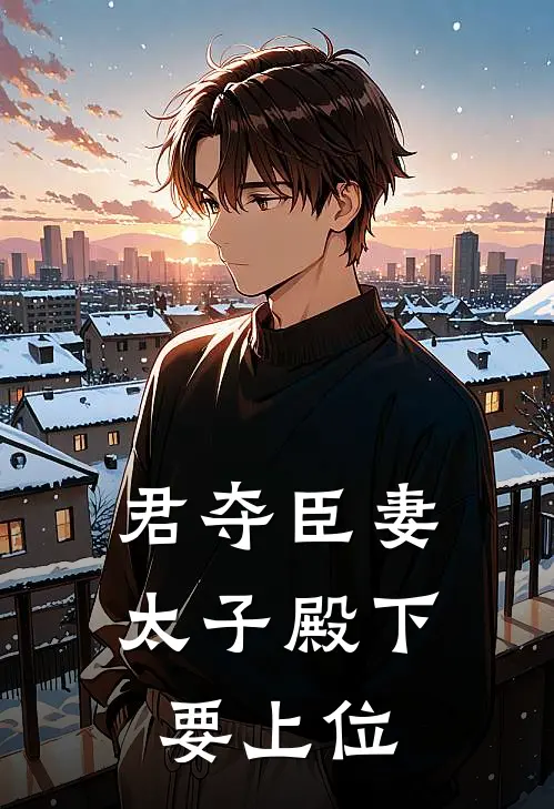 君夺臣妻，太子殿下要上位沈乐瑶沈昱完本小说推荐_免费小说全文阅读君夺臣妻，太子殿下要上位沈乐瑶沈昱