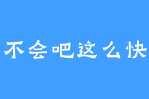不会吧这么快