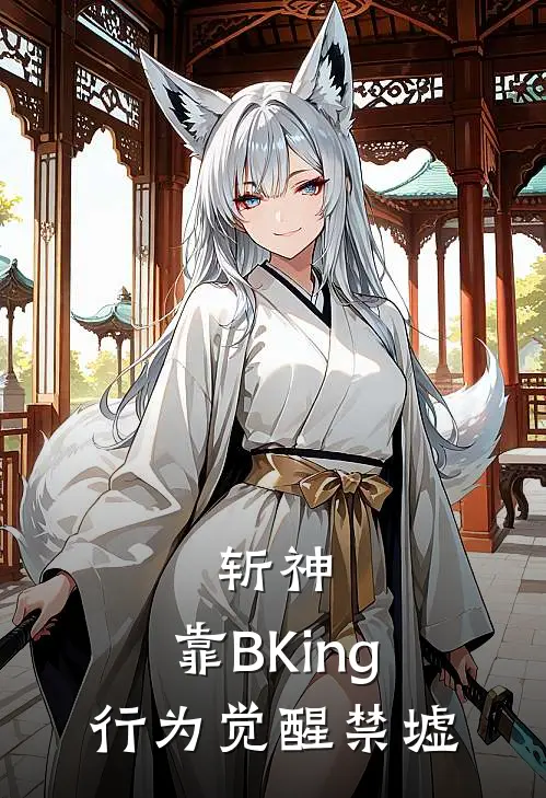 斩神：靠BKing行为觉醒禁墟(云鹤闲庞信)免费小说全集_完本小说免费阅读斩神：靠BKing行为觉醒禁墟(云鹤闲庞信)