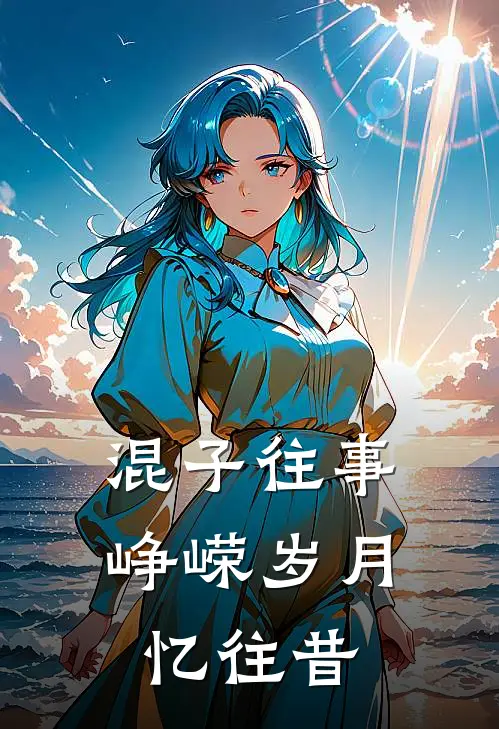 混子往事，峥嵘岁月忆往昔王康李娜无弹窗全文免费阅读_最新推荐小说混子往事，峥嵘岁月忆往昔(王康李娜)