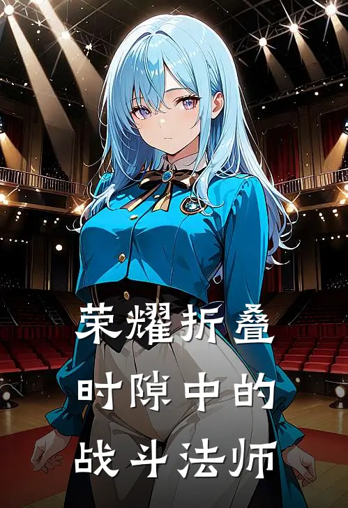 荣耀折叠：时隙中的战斗法师陆寻苏沐橙完结小说免费阅读_完本热门小说荣耀折叠：时隙中的战斗法师陆寻苏沐橙