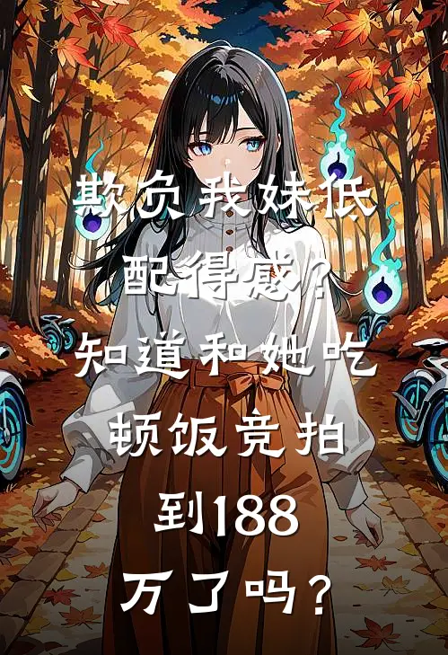 欺负我妹低配得感？知道和她吃顿饭竞拍到188万了吗？